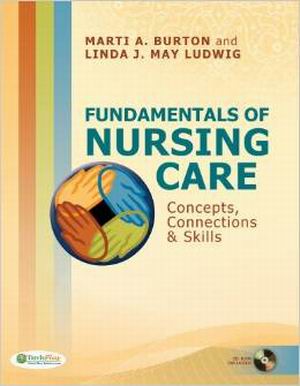 Fundamentals of Nursing Care: Concepts Connections & Skills 1st Edition Burton